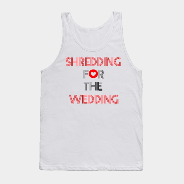 Shredding for the wedding Tank Top by Imadit4u